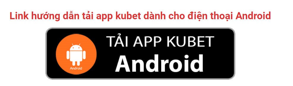 Hướng dẫn tải app Kubet về điện thoại hệ điều hành Android